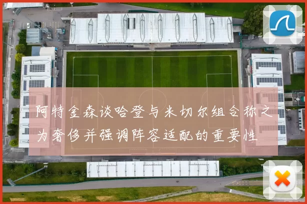 阿特金森谈哈登与米切尔组合称之为奢侈并强调阵容适配的重要性